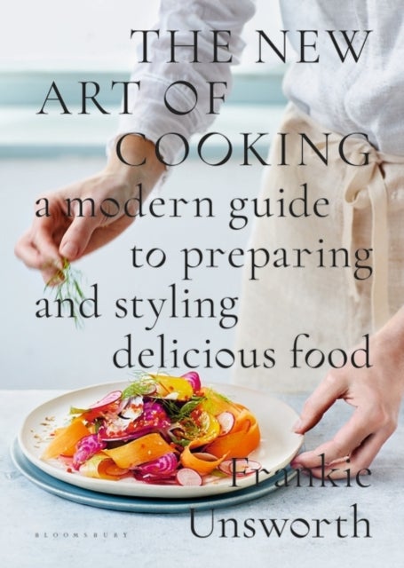 The New Art of Cooking - Modern Guide to Preparing and Styling Delicious Fo