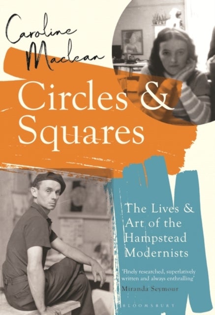 Circles and Squares - The Lives and Art of the Hampstead Modernists