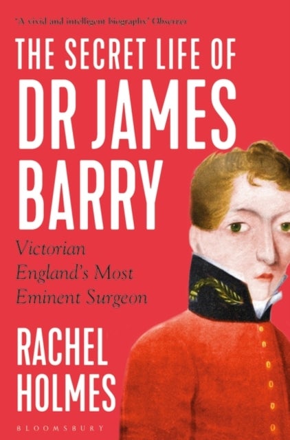 The Secret Life of Dr James Barry - Victorian England's Most Eminent Surgeon