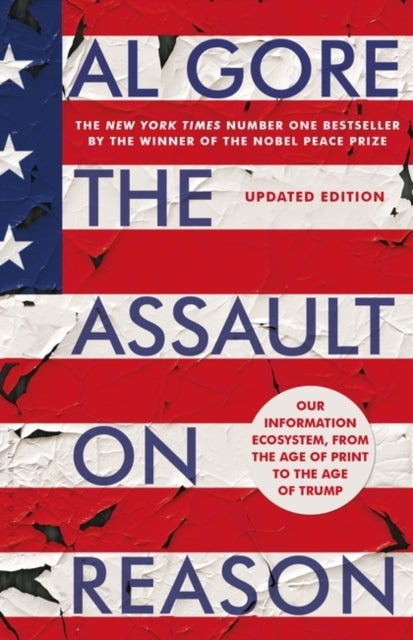 The Assault on Reason - Our Information Ecosystem, from the Age of Print to the Age of Trump
