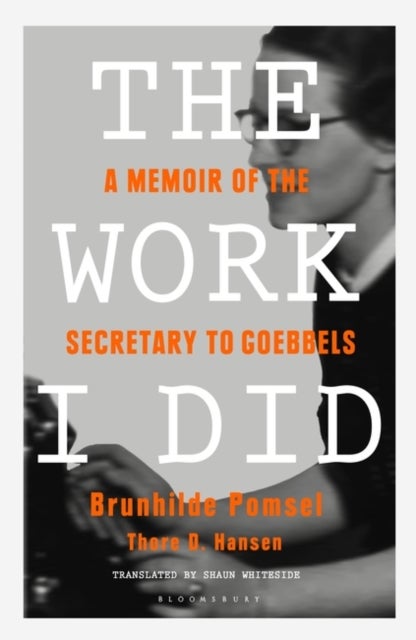 The Work I Did - A Memoir of the Secretary to Goebbels