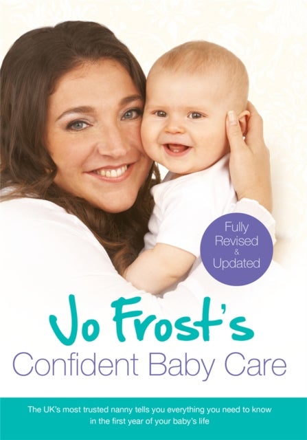 Jo Frost's Confident Baby Care - Everything You Need To Know For The First Year From UK's Most Trusted Nanny