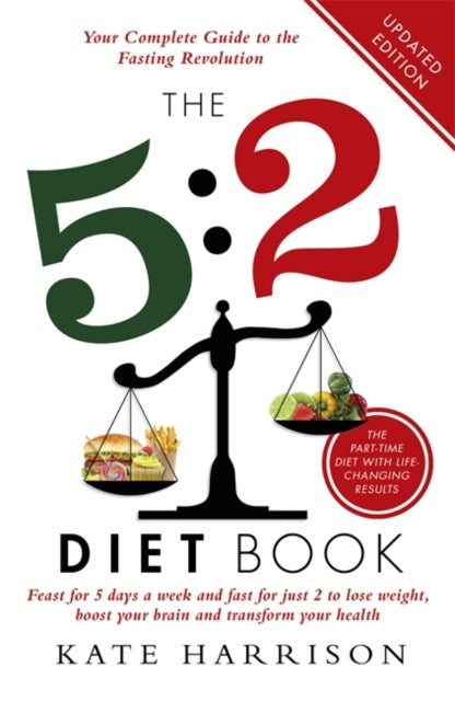 The 5:2 Diet Book - Feast for 5 Days a Week and Fast for 2 to Lose Weight, Boost Your Brain and Transform Your Health