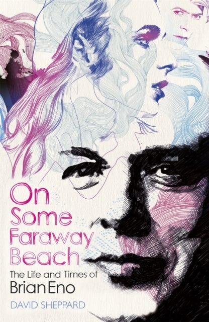 On Some Faraway Beach - The Life and Times of Brian Eno