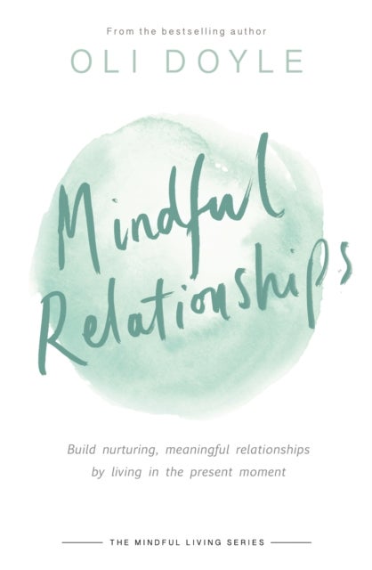 Mindful Relationships - Build nurturing, meaningful relationships by living in the present moment