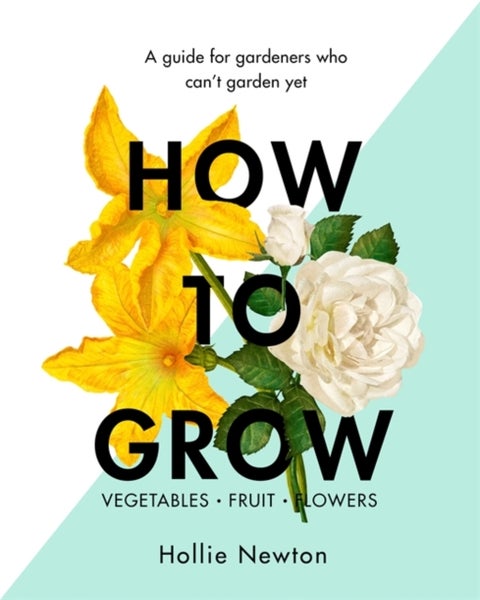 How to Grow - A guide for gardeners who can't garden yet