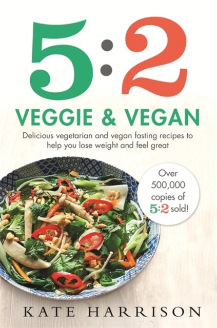 5:2 Veggie and Vegan - Delicious vegetarian and vegan fasting recipes to help you lose weight and feel great