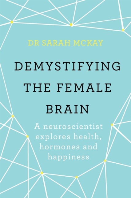 Demystifying The Female Brain - A neuroscientist explores health, hormones and happiness