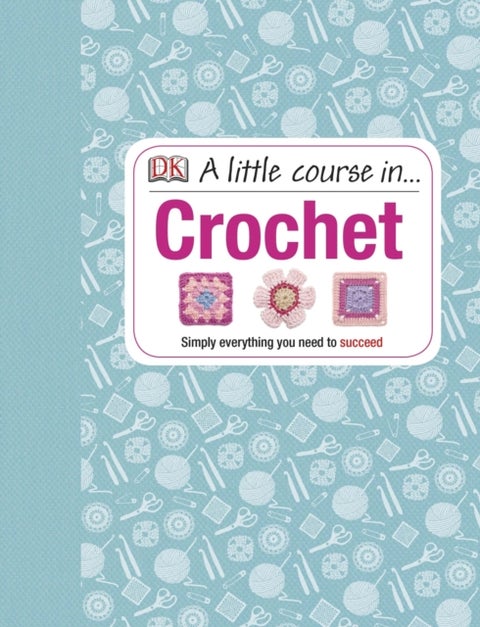A Little Course in Crochet - Simply everything you need to succeed