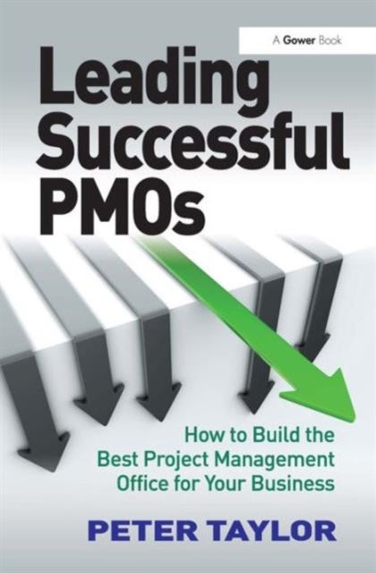 Leading Successful PMOs - How to Build the Best Project Management Office for Your Business