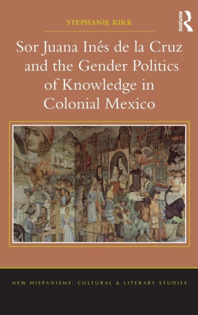 Bilde av Sor Juana Ines De La Cruz And The Gender Politics Of Knowledge In Colonial Mexico Av Stephanie Kirk