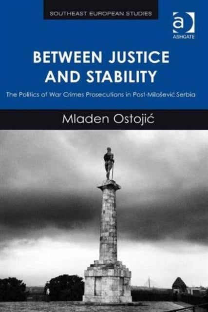Between Justice and Stability - The Politics of War Crimes Prosecutions in Post-Milosevic Serbia