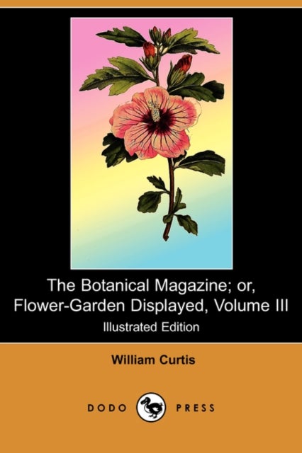 Bilde av The Botanical Magazine; Or, Flower-garden Displayed, Volume Iii (illustrated Edition) (dodo Press) Av Dr William Ph.d. (university Of Portland Oregon)