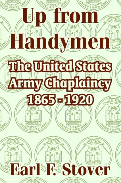 Up from Handymen - The United States Army Chaplaincy 1865 - 1920