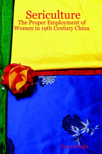 Sericulture - The Proper Employment of Women in 19th Century China
