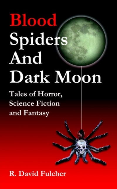 Blood Spiders and Dark Moon - Tales of Horror, Science Fiction and Fantasy