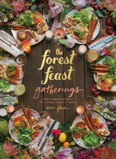 The Forest Feast Gatherings - Simple Vegetarian Menus for Hosting Friends & Family