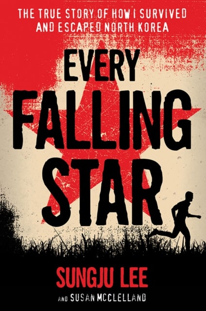 Every Falling Star - The True Story of How I Survived and Escaped North Korea
