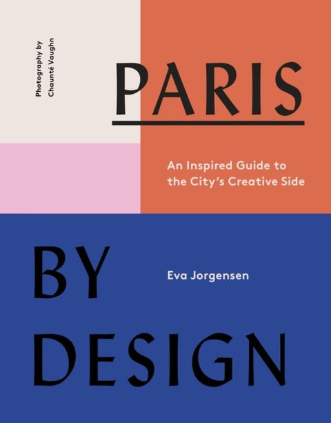 Paris by Design - An Inspired Guide to the City's Creative Side