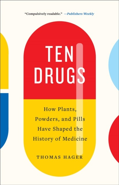 Ten Drugs - How Plants, Powders, and Pills Have Shaped the History of Medicine
