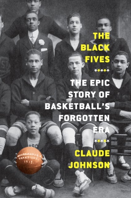 Bilde av The Black Fives: The Epic Story Of Basketball¿s Forgotten Era Av Claude Johnson