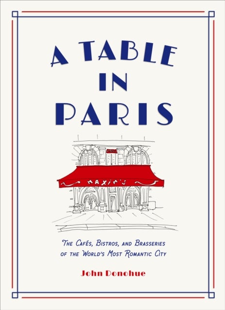 Bilde av A Table In Paris: The Cafes, Bistros, And¿brasseries Of The World&#039;s Most Romantic City Av John Donohue