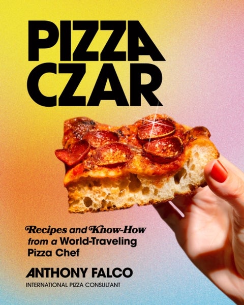 Pizza Czar - Recipes and Know-How from a World-Traveling Pizza Chef