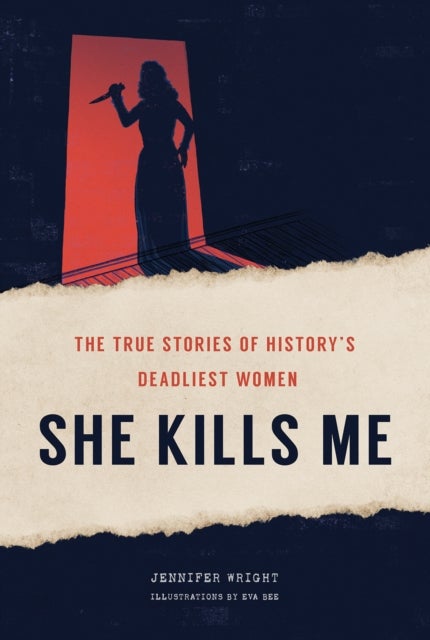 She Kills Me - The True Stories of History's Deadliest Women