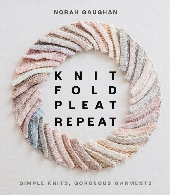 Bilde av Knit Fold Pleat Repeat: Simple Knits, Gorgeous Garments Av Norah Gaughan