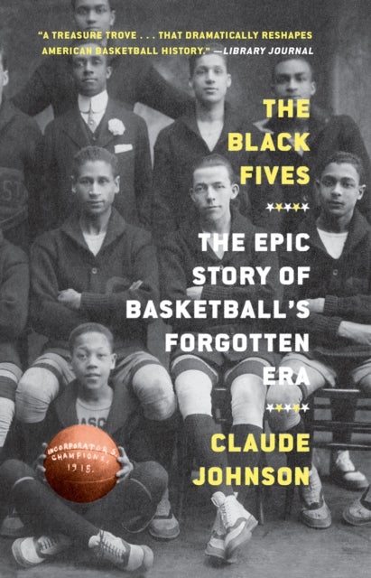 The Black Fives - The Epic Story of Basketball's Forgotten Era
