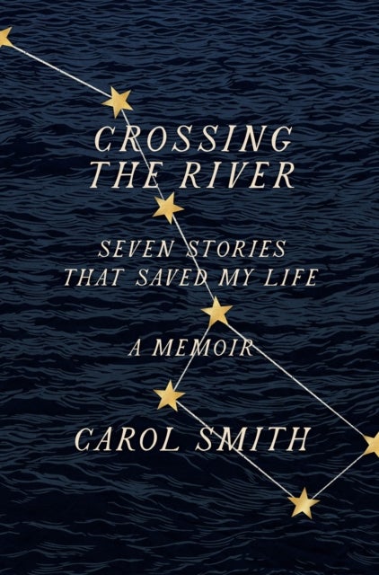 Bilde av Crossing The River: Seven Stories That Saved My Life, A Memoir Av Carol Smith