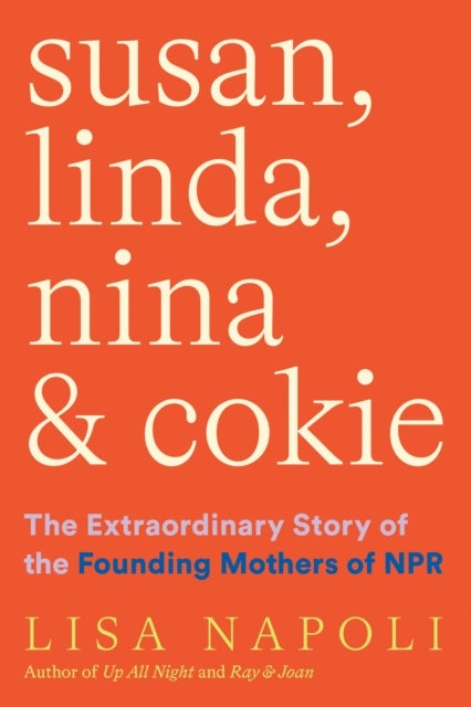 Bilde av Susan, Linda, Nina, &amp; Cokie: The Extraordinary Story Of The Founding Mothers Of Npr Av Lisa Napoli