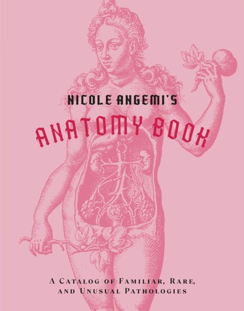 Bilde av Nicole Angemi&#039;s Anatomy Book: A Catalog Of Familiar, Rare, And Unusual Pathologies Av Nicole Angemi