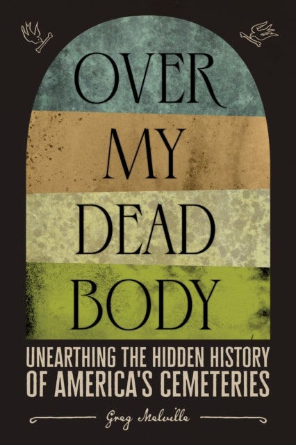 Over My Dead Body - Unearthing the Hidden History of America¿s Cemeteries