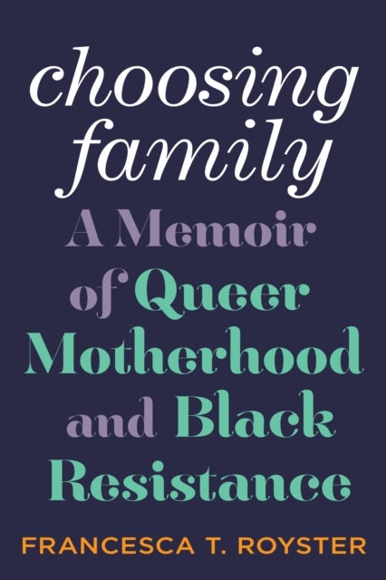 Choosing Family - A Memoir of Queer Motherhood and Black Resistance