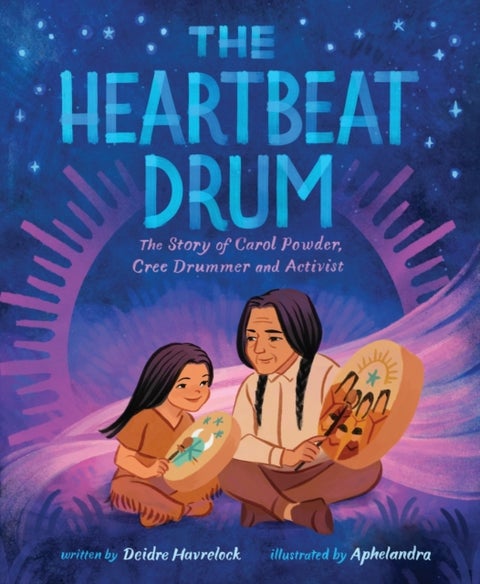 The Heartbeat Drum - The Story of Carol Powder, Cree Drummer and Activist (A Picture Book)