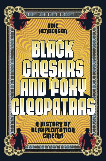Black Caesars and Foxy Cleopatras - A History of Blaxploitation Cinema