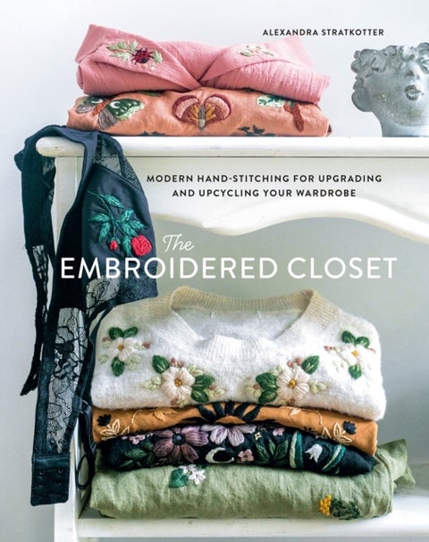 The Embroidered Closet - Modern Hand-stitching for Upgrading and Upcycling Your Wardrobe