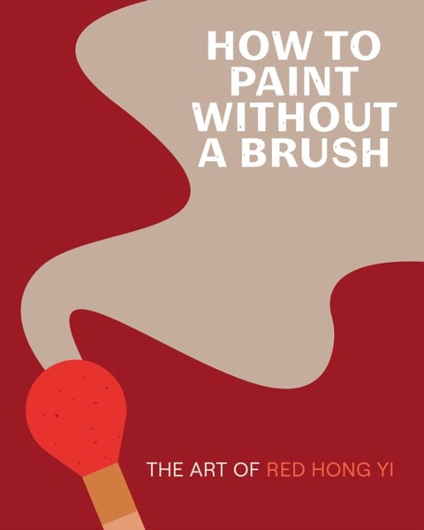 How to Paint Without a Brush - The Art of Red Hong Yi