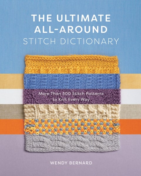 The Ultimate All-Around Stitch Dictionary - More Than 300 Stitch Patterns to Knit Every Way