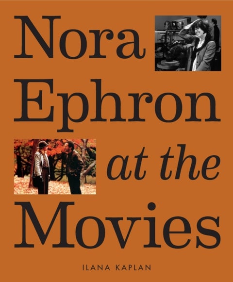 Nora Ephron at the Movies - A Visual Celebration of the Writer and Director Behind When Harry Met Sally, You've Got Mail, Sleepl