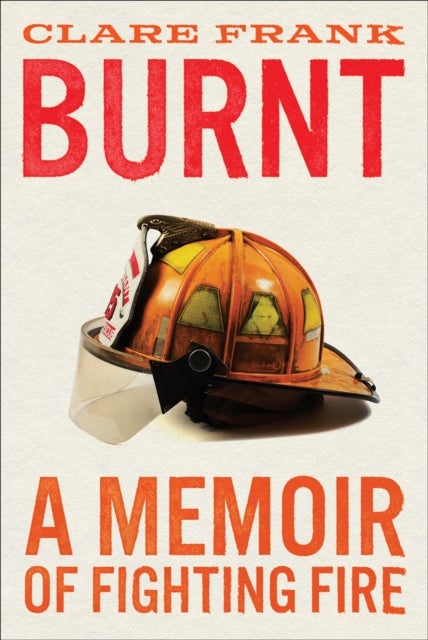 Burnt - A Memoir of Fighting Fire