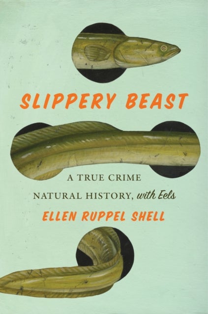 Slippery Beast - A True Crime Natural History, with Eels