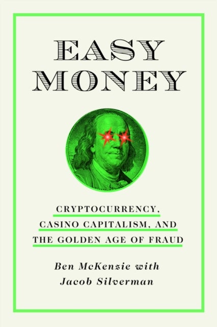 Easy Money - Cryptocurrency, Casino Capitalism, and the Golden Age of Fraud