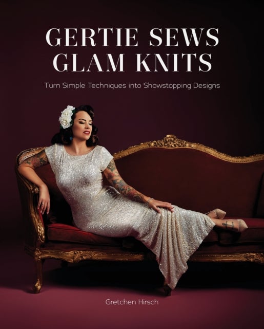 Gertie Sews Glam Knits - Turn Simple Techniques into Showstopping Designs