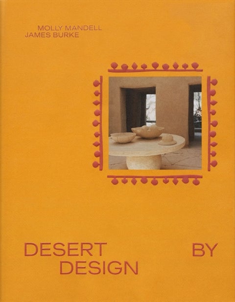 Desert by Design - Creative Minds, Arid Places, Tailor-Made Spaces