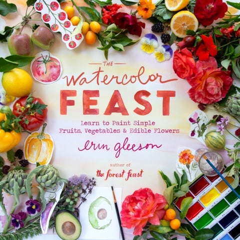 The Watercolor Feast - Learn to Paint Simple Fruits, Vegetables, and Flowers
