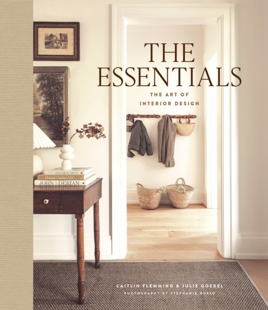 The Essentials: The Art of Interior Design - A Guide to Furnishing, Decorating, and Styling Your Home