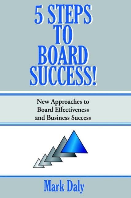 5 Steps to Board Success - New Approaches to Board Effectiveness and Business Success