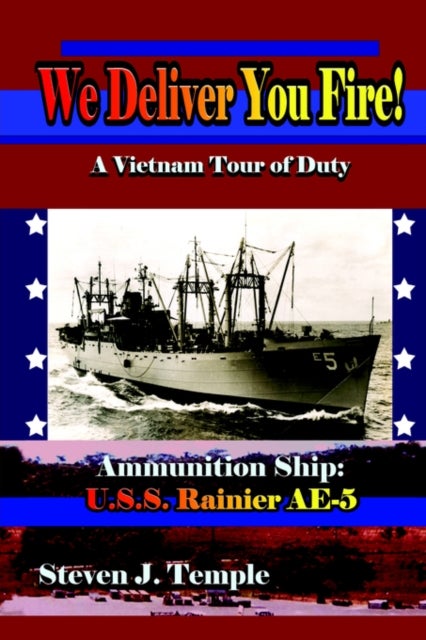 We Deliver You Fire! - A Vietnam Combat Tour - Ammunition Ship U.S.S. Rainier AE-5